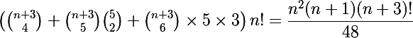 \Large\left( \binom {n+3}{4}+\binom {n+3}{5}\binom {5}{2}+\binom {n+3}{6}\times5\times3\right)n!=\dfrac{n^2(n+1)(n+3)!}{48} \\ 